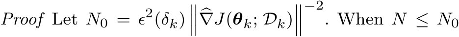 Proof Let N0 = ϵ2(δk)����∇J(θk; Dk)���−2. When N ≤ N0
