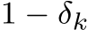  1 − δk