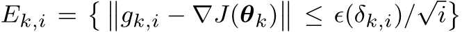  Ek,i =� ��gk,i − ∇J(θk)�� ≤ ϵ(δk,i)/√i�