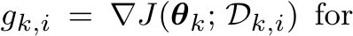  gk,i = �∇J(θk; Dk,i) for