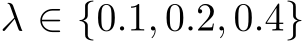  λ ∈ {0.1, 0.2, 0.4}