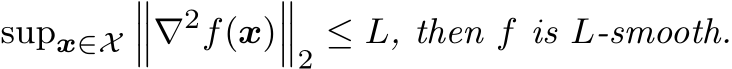  supx∈X���∇2f(x)���2 ≤ L, then f is L-smooth.