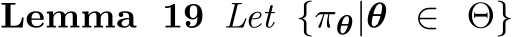 Lemma 19 Let {πθ|θ ∈ Θ}