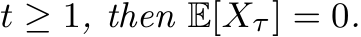 t ≥ 1, then E[Xτ] = 0.