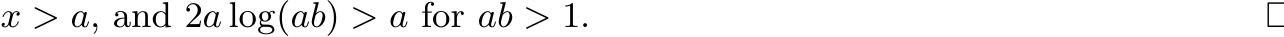  x > a, and 2a log(ab) > a for ab > 1. □