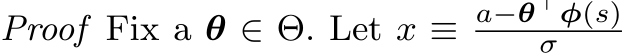 Proof Fix a θ ∈ Θ. Let x ≡ a−θ⊤φ(s)σ