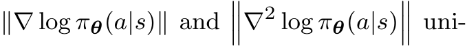  ∥∇ log πθ(a|s)∥ and���∇2 log πθ(a|s)��� uni-