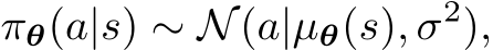 πθ(a|s) ∼ N(a|µθ(s), σ2),
