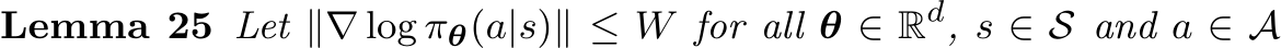 Lemma 25 Let ∥∇ log πθ(a|s)∥ ≤ W for all θ ∈ Rd, s ∈ S and a ∈ A