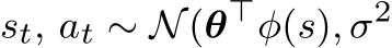  st, at ∼ N(θ⊤φ(s), σ2