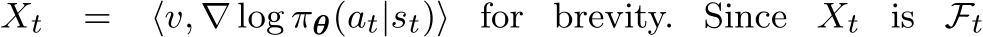 Xt = ⟨v, ∇ log πθ(at|st)⟩ for brevity. Since Xt is Ft