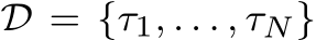  D = {τ1, . . . , τN}