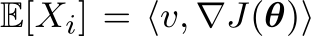  E[Xi] = ⟨v, ∇J(θ)⟩