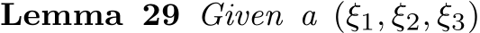 Lemma 29 Given a (ξ1, ξ2, ξ3)