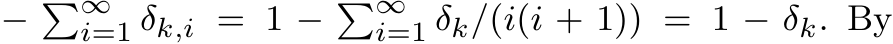  − �∞i=1 δk,i = 1 − �∞i=1 δk/(i(i + 1)) = 1 − δk. By