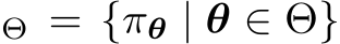 Θ = {πθ | θ ∈ Θ}