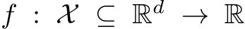  f : X ⊆ Rd → R