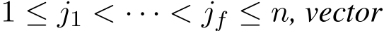  1 ≤ j1 < · · · < jf ≤ n, vector