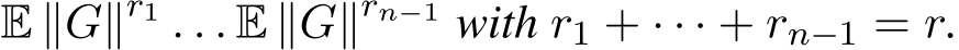  E ∥G∥r1 . . . E ∥G∥rn−1 with r1 + · · · + rn−1 = r.