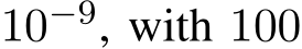  10−9, with 100