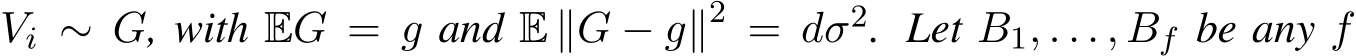  Vi ∼ G, with EG = g and E ∥G − g∥2 = dσ2. Let B1, . . . , Bf be any f