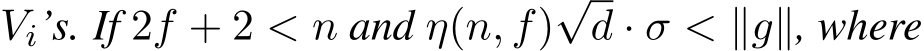  Vi’s. If 2f + 2 < n and η(n, f)√d · σ < ∥g∥, where