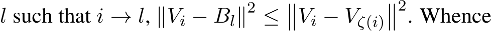  l such that i → l, ∥Vi − Bl∥2 ≤��Vi − Vζ(i)��2. Whence