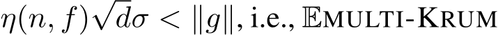  η(n, f)√dσ < ∥g∥, i.e., EMULTI-KRUM