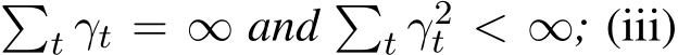 �t γt = ∞ and �t γ2t < ∞; (iii)