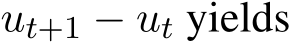  ut+1 − ut yields