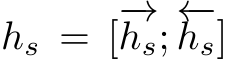  hs = [−→hs; ←−hs]