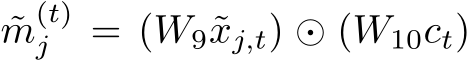  ˜m(t)j = (W9˜xj,t) ⊙ (W10ct)