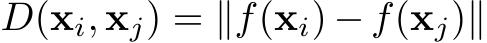  D(xi, xj) = ∥f(xi) − f(xj)∥