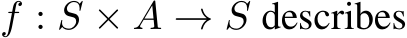  f : S × A → S describes