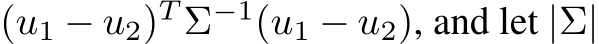 (u1 − u2)T Σ−1(u1 − u2), and let |Σ|