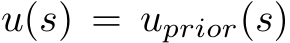  u(s) = uprior(s)