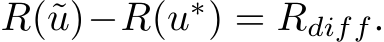  R(˜u)−R(u∗) = Rdiff.