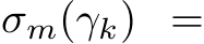  σm(γk) =