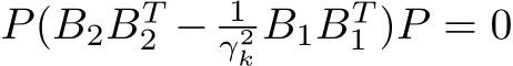 P(B2BT2 − 1γ2k B1BT1 )P = 0