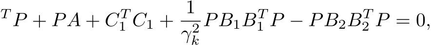 T P + PA + CT1 C1 + 1γ2kPB1BT1 P − PB2BT2 P = 0,