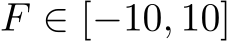  F ∈ [−10, 10]