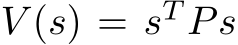  V (s) = sT Ps