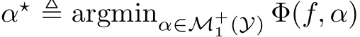  α⋆ ≜ argminα∈M+1 (Y) Φ(f, α)