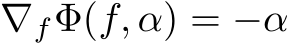 ∇fΦ(f, α) = −α