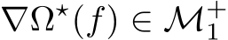 ∇Ω⋆(f) ∈ M+1