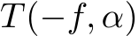  T(−f, α)