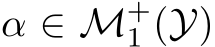 α ∈ M+1 (Y)