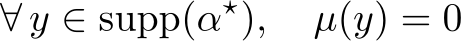 ∀ y ∈ supp(α⋆), µ(y) = 0