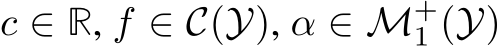  c ∈ R, f ∈ C(Y), α ∈ M+1 (Y)