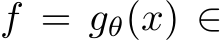  f = gθ(x) ∈